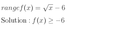 The range of f(x)=sqrt(x)-6 is f(x)>=-6